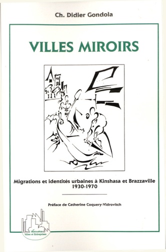 Charles-Didier Gondola - Villes miroirs - Migrations et identités urbaines à Kinshasa et Brazzaville (1930-1970).