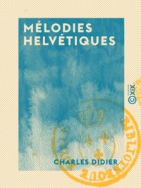 Charles Didier - Mélodies helvétiques.