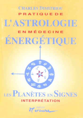 Charles Dimitriou - Pratique L' Astrologie En Medecine Energetique. Planetes En Signes, Interpretation.
