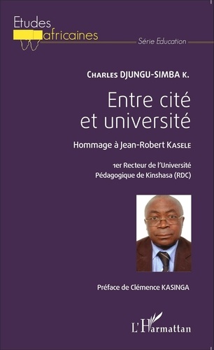 Entre cité et université. Hommage à Jean-Robert Kasele, 1er recteur de l'Université Pédagogique de Kinshasa (RDC)