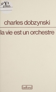 Charles Dobzynski - La vie est un orchestre.