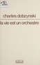 Charles Dobzynski - La vie est un orchestre.