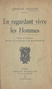 Charles Dollfus et René Berthelot - En regardant vivre les hommes - Pensées et fragments.