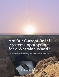  Charles Drace - Are Our Current Belief Systems Appropriate for a Warming World?  A Better Philosophy for the 21st Century.