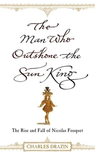 The man who outshone the sun king - nicolas fouquet /anglais