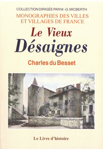 Charles Du Besset - Le Vieux Désaignes - Essai d'histoire civile, politique, religieuse, sociale et économique intéressant la vie d'autrefois en Vivarais.