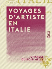 Charles du Bois-Melly - Voyages d'artiste en Italie - 1850-1875.