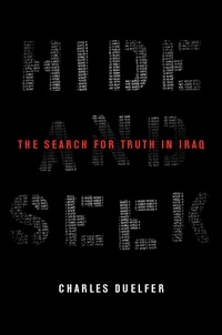 Charles Duelfer - Hide and Seek - The Search for Truth in Iraq.
