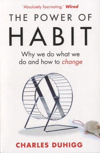 The Power of Habit. Why We Do What We Do and How to Change