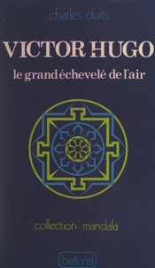 Charles Duits et J.-C. Bailly - Victor Hugo - Le grand échevelé de l'air.