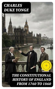 The Constitutional History of England from 1760 to 1860