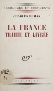 Charles Dumas - La France trahie et livrée.