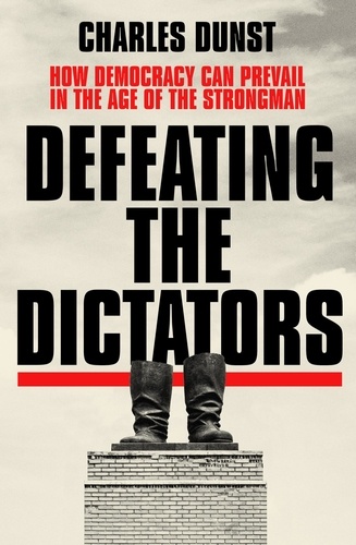 Defeating the Dictators. How Democracy Can Prevail in the Age of the Strongman