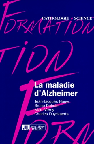 Charles Duyckaerts et Jean-Jacques Hauw - La maladie d'Alzheimer.