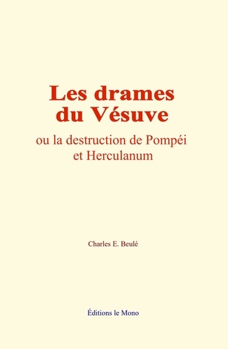 Les drames du Vésuve. ou la destruction de Pompéi et Herculanum