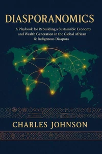 Diasporanomics A Playbook for Rebuilding a Sustainable Economy and Wealth Generation in the Global African & Indigenous DiasporaAfrica