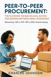 Peer-to-Peer Procurement: Networking, S2P vs. P2P, RFP vs. RFQ, and Smarter Buying for Small Businesses