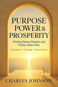 Purpose Power &amp; Prosperity: Finding Peace Passion and Profits from Pain