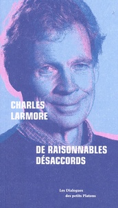 Charles e. Larmore et Pierre Fasula - De raisonnables désaccords - Dialogue avec Charles Larmore.