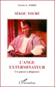 Charles-E Sorry - Sekou Toure, L'Ange Exterminateur. Un Passe A Depasser.