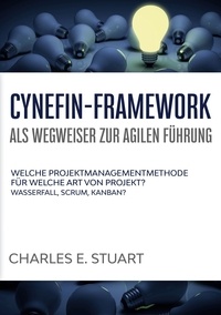 Charles E. Stuart - Cynefin-Framework als Wegweiser zur Agilen Führung - Welche Projektmanagementmethode für welche Art von Projekt? - Wasserfall, Scrum, Kanban?.
