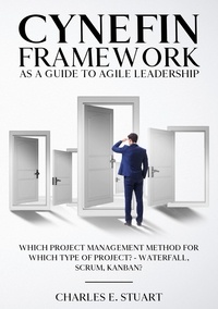 Charles E. Stuart - Cynefin-Framework as a Guide to Agile Leadership - Which Project Management Method for Which Type of Project? - Waterfall, Scrum, Kanban?.