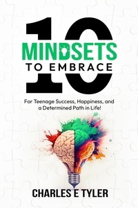  Charles E. Tyler - 10 Mindsets to Embrace For Teenage Success, Happiness, and A Determined Path in Life.