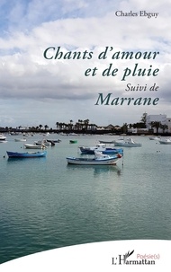 Charles Ebguy - Chants d'amour et de pluie - &lt;em&gt;Suivi de&lt;/em&gt; Marrane.
