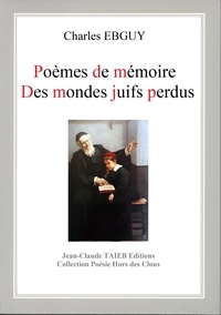 Charles Ebguy - Poèmes de mémoire Des mondes juifs perdus.
