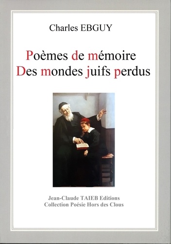 Charles Ebguy - Poèmes de mémoire Des mondes juifs perdus.