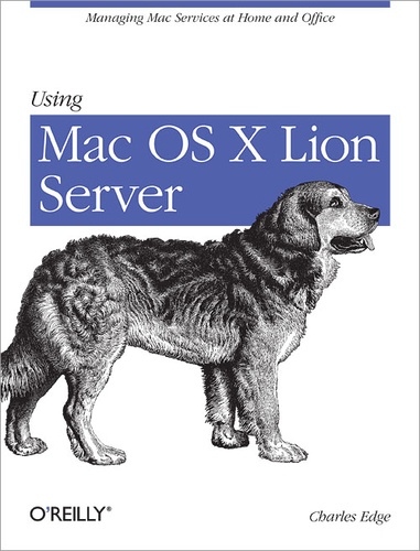 Charles Edge - Using Mac OS X Lion Server - Managing Mac Services at Home and Office.
