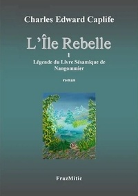 Charles Edouard Caplife - L'île rebelle - Tome 1, Légende du livre sésamique de Nangommier.