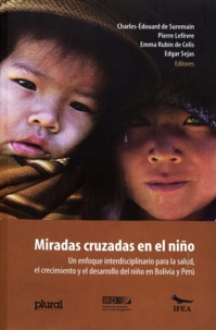 Charles-Edouard de Suremain et Pierre Lefèvre - Miradas cruzadas en el niño - Un enfoque interdisciplinario para la salud, el crecimiento y el desarrollo del niño en Bolivia y Perú.