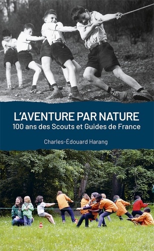 L'aventure par nature. 100 ans de scouts et guides de France