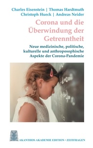 Charles Eisenstein et Thomas Hardtmuth - Corona und die Überwindung der Getrenntheit - Neue medizinische, kulturelle und anthroposophische Aspekte der Corona-Pandemie.