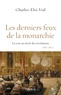 Charles-Eloi Vial - Les derniers feux de la monarchie - La cour au siècle des révolutions, 1789-1870.