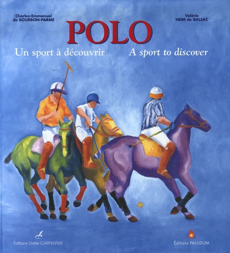Charles-Emmanuel Bourbon-Parme et Valérie Heim de Balsac - Polo - Un sport à découvrir.