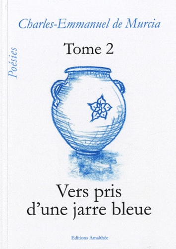 Charles-Emmanuel de Murcia - Vers pris d'une jarre bleue - Tome 2.