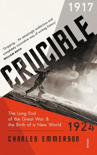 Crucible. The Long End of the Great War and the Birth of a New World, 1917–1924
