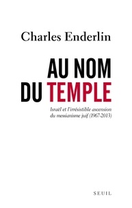 Charles Enderlin - Au nom du temple - Israël et l'irrésistible ascension du messianisme juif (1967-2013).