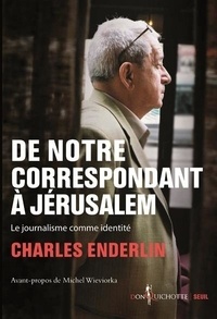 Charles Enderlin - De notre correspondant à Jérusalem - Le journalisme comme identité.