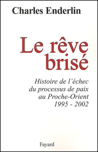 Charles Enderlin - Le rêve brisé. - Histoire de l'échec du processus de paix au Proche-Orient (1995-2002).