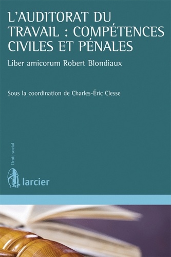 Charles-Eric Clesse - L'auditorat du travail : compétences civiles et pénales - Liber amicorum Robert Blondiaux.