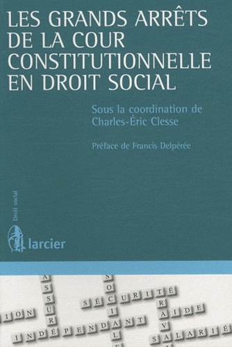 Charles-Eric Clesse - Les grands arrêts de la Cour constitutionnelle en droit social.