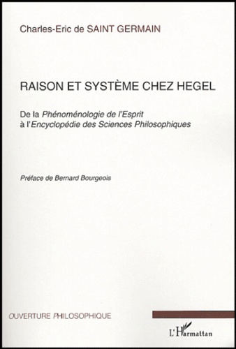 Charles-Eric de Saint Germain - Raison et système chez Hegel - De la phénoménologie de l'esprit à l'encyclopédie des sciences philosophiques.