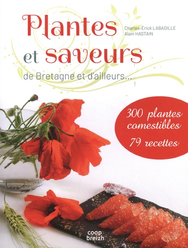 Plantes et saveurs de Bretagne et d'ailleurs.... 300 plantes comestibles, 79 recettes