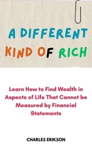 Téléchargez de nouveaux livres en ligne gratuitement A Different Kind of Rich: Learn how to Find Wealth in Aspects of Life That Cannot be Measured by Financial Statements par 