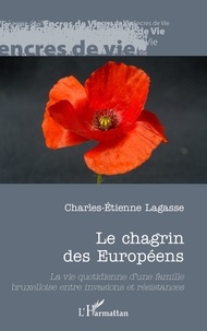Charles-Etienne Lagasse - Le chagrin des Européens - La vie quotidienne d'une famille bruxelloise entre invasions et résistances.