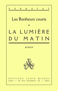 Charles Exbrayat - La Lumière du matin - Les Bonheurs courts - tome 1.