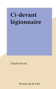 Charles Favrel - Ci-devant légionnaire.
